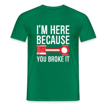 I'm here Because you broke it funny shirt - Men's T-Shirt - kelly green - Front - AI Model Male 178 dark (178cm)