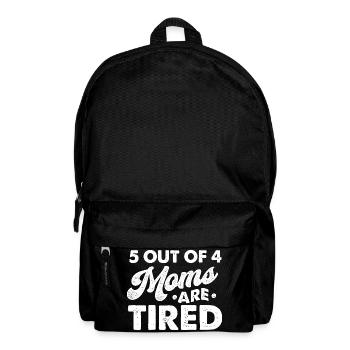 5 Out Of 4 Moms Are Tired Funny Mom Humor - Backpack - black - Front