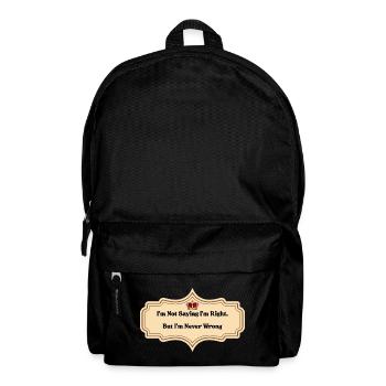 I'm Not Saying I'm Right But I'm Never Wrong | Fun - Backpack - black - Front