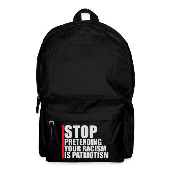 Stop Pretending Your Racism Is Patriotism Politics - Backpack - black - Front