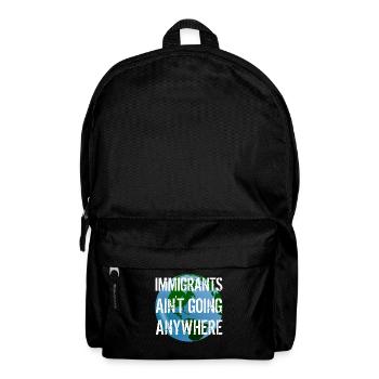 IMMIGRANTS AIN'T GOING ANYWHERE Immigrant Rights - Backpack - black - Front