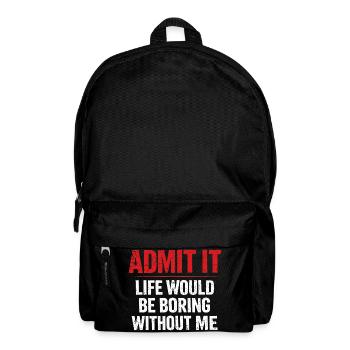 Admit It Life Boring Without Me - Humor - Backpack - black - Front