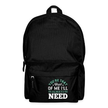 Du bist der Teil von mir, den ich immer brauchen werde - Rucksack - Schwarz - Vorne