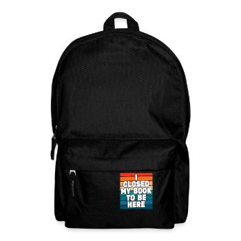 Ich habe mein Buch geschlossen, um hier zu sein Bücherwurm lustiger Spruch - Rucksack - Schwarz - Vorne