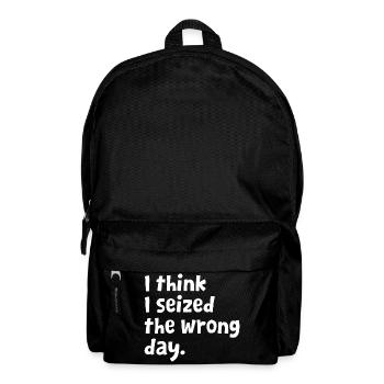 Sarcastic Text Quote I Think I Seized The Wrong - Backpack - black - Front
