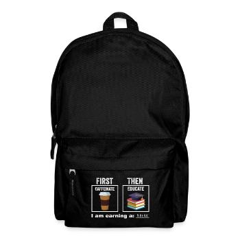First Then Caffeinate Educate I Am Earning A Break - Backpack - black - Front