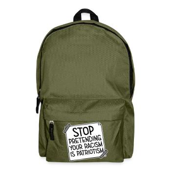 Stop Pretending Your Racism Is Patriotism Politics - Backpack - olive green - Front