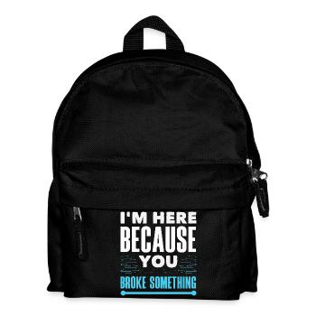 Je suis là parce que tu as cassé quelque chose - Sac à dos Enfant - noir - Devant