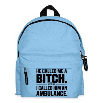 He Called Me a Bich. I Called Him an Ambulance. - Kids' Backpack - light blue - Front