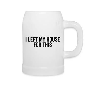 I Left My House For This - Beer Mug - white - Right