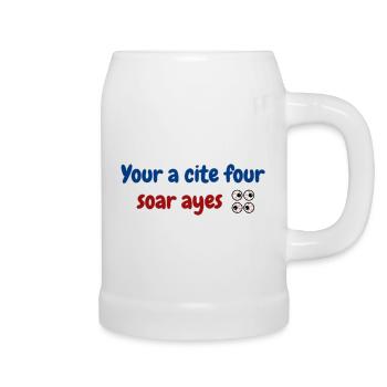 Your a cite four soar ayes. - Beer Mug - white - Right
