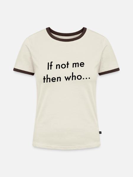 Wenn nicht ich, wer... - Frauen Kontrast-T-Shirt - Off-White/Dunkelbraun
