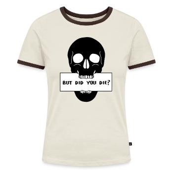 Totenkopf Schädel mit Schild "But did you die?" - Frauen Kontrast-T-Shirt - Off-White/Dunkelbraun - Vorne - AI Model Female 172 dark (172cm)