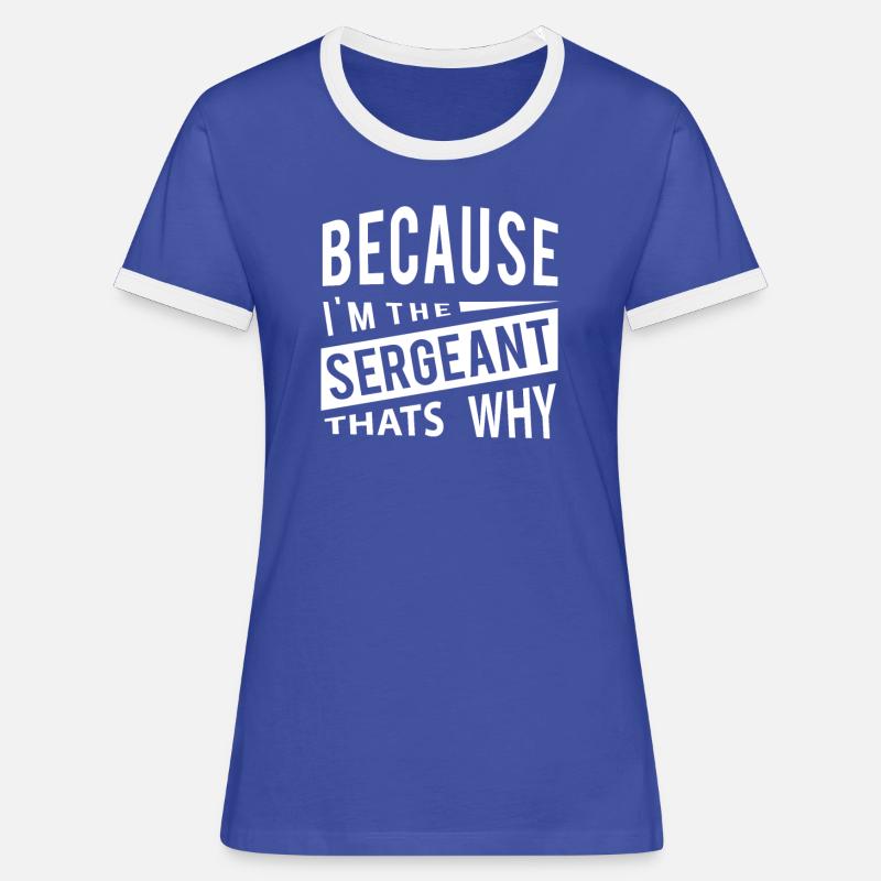 Because Im The Sergeant Thats Why - Women's Ringer T-Shirt - blue/white