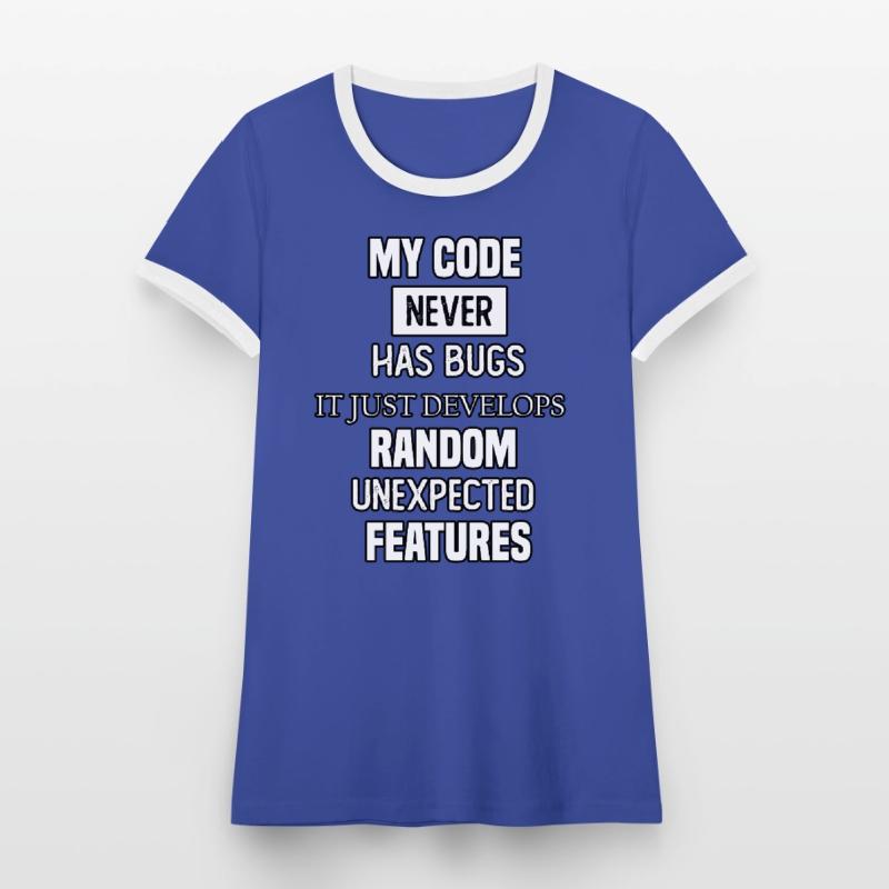 my code never has bugs it just develops random une Women's Ringer T-Shirt
