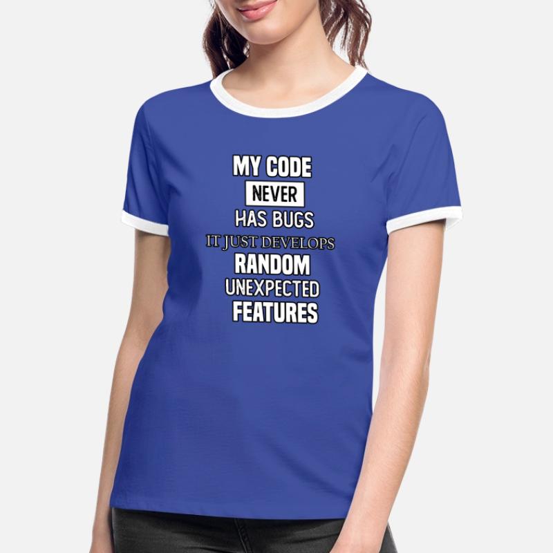 my code never has bugs it just develops random une Women's Ringer T-Shirt