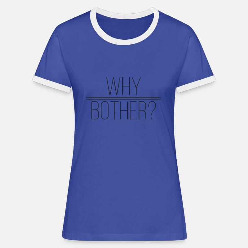 Why Bother - Funny Stylish Gift Idea - Women's Ringer T-Shirt - blue/white