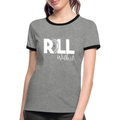 Amy's 'Roll with it' design (white text) - Women's Ringer T-Shirt