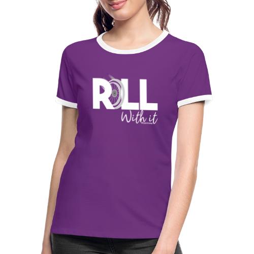 Amy's 'Roll with it' design (white text) - Women's Ringer T-Shirt