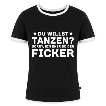 Du Willst Tanzen Sorry Bin Eher So Der Ficker - Frauen Kontrast-T-Shirt - Schwarz/Weiß - Vorne - Selfina (174cm)