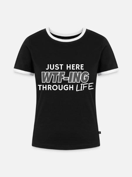 Just Here WTF-ING Through Life - Frauen Kontrast-T-Shirt - Schwarz/Weiß