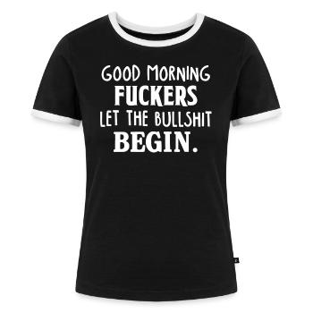 Good Morning Fuckers Let The Bullshit Begin Funny - Frauen Kontrast-T-Shirt - Schwarz/Weiß - Vorne - Selfina (174cm)