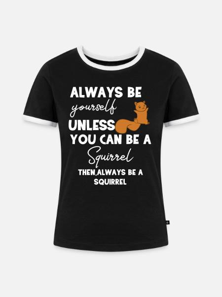 Eichhörnchen - Eichhörnchenfan - Be yourself - Frauen Kontrast-T-Shirt - Schwarz/Weiß