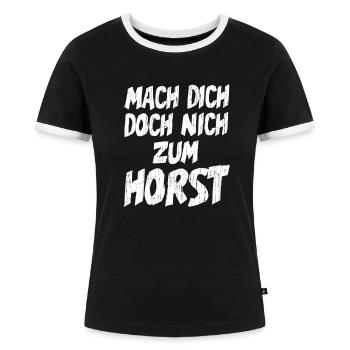 Horst Name Witziger Spruch - Mach dich nicht zum - Frauen Kontrast-T-Shirt - Schwarz/Weiß - Vorne - Selfina (174cm)
