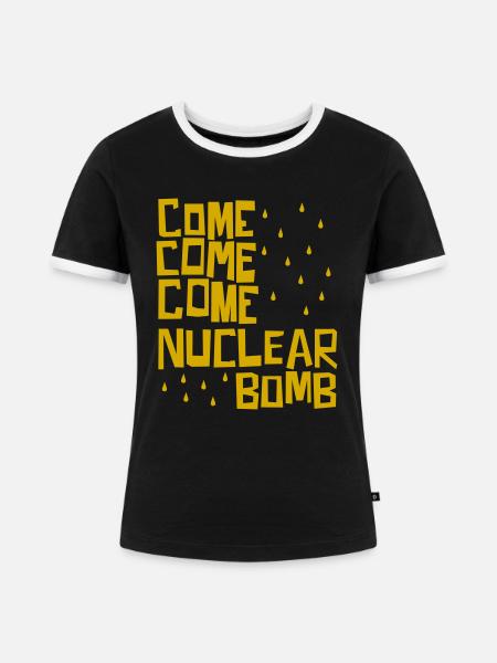 Komm, komm, komm, Atombombe - Frauen Kontrast-T-Shirt - Schwarz/Weiß