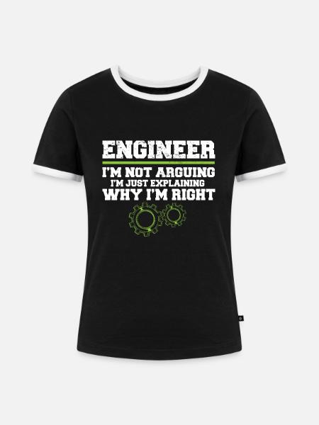 Engineer I'm Not Arguing Engineering - Frauen Kontrast-T-Shirt - Schwarz/Weiß