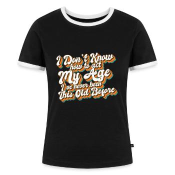 I Don't Know How To Act My Age Funny Old People - Frauen Kontrast-T-Shirt - Schwarz/Weiß - Vorne - Selfina (174cm)