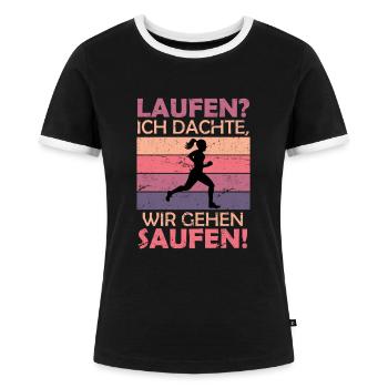 Laufen? Dachte wir gehen Saufen Alkohol trinken - Frauen Kontrast-T-Shirt - Schwarz/Weiß - Vorne - Selfina (174cm)