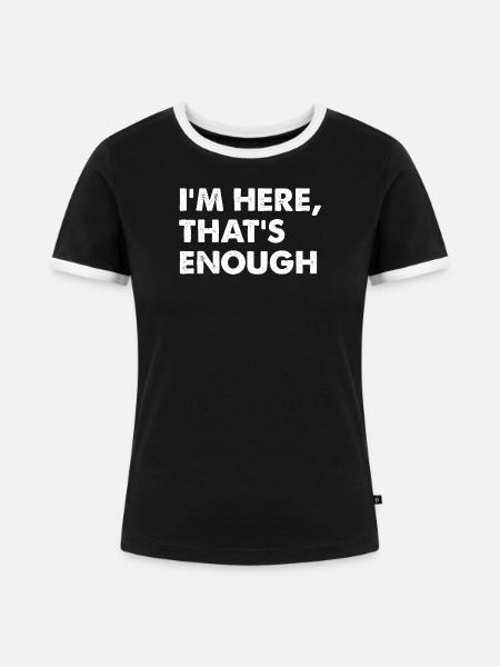 I’m Here That’s Enough - Frauen Kontrast-T-Shirt - Schwarz/Weiß