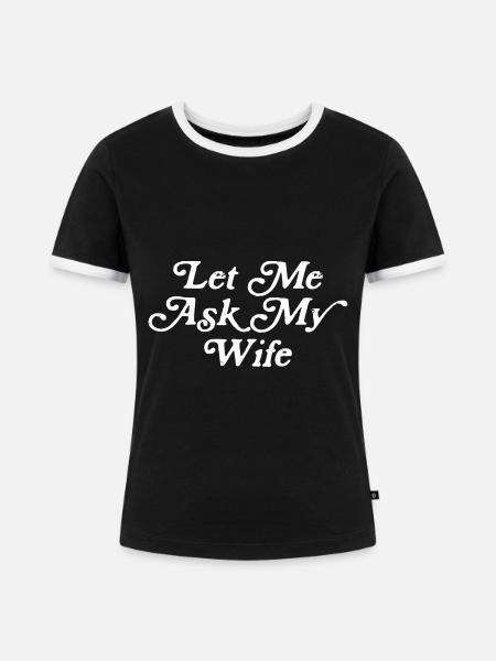 let me ask my wife - Frauen Kontrast-T-Shirt - Schwarz/Weiß
