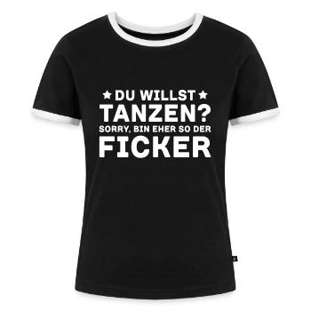 Du Willst Tanzen Sorry Bin Eher So Der Ficker - Frauen Kontrast-T-Shirt - Schwarz/Weiß - Vorne - Selfina (174cm)