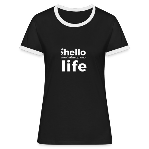 ONE HELLO CAN CHANGE YOUR LIFE - Frauen Kontrast-T-Shirt