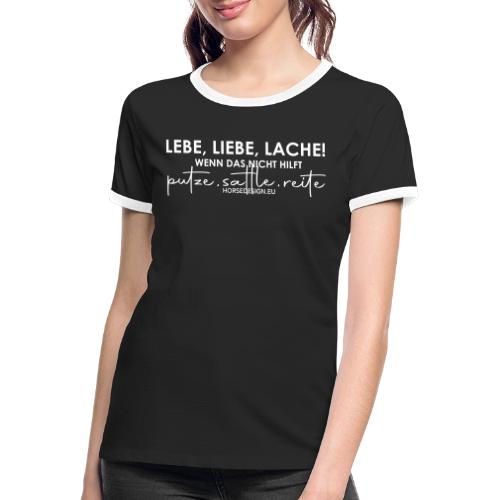 Lebe, Liebe, Lache -putze, sattle und reite - Frauen Kontrast-T-Shirt