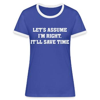 Nehmen wir an, ich habe Recht, es spart Zeit Lustiges Zitat - Frauen Kontrast-T-Shirt - Blau/Weiß - Vorne