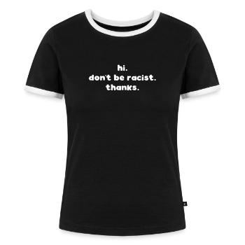 hi. don't be racist. thanks. Anti Rassismus Shirt - Frauen Kontrast-T-Shirt - Schwarz/Weiß - Vorne - Selfina (174cm)