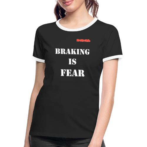 Braking is fear - Vrouwen contrastshirt