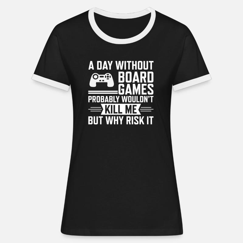 a day without boardgames probably wouldn't kill me - Frauen Kontrast-T-Shirt - Schwarz/Weiß