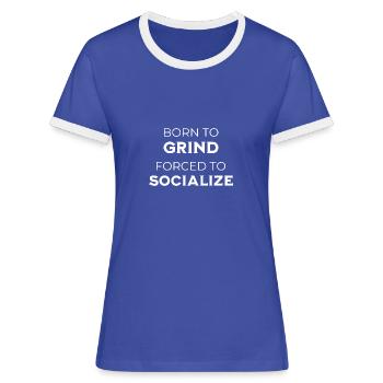 Gamer – Born To Grind Forced To Socialize - Frauen Kontrast-T-Shirt - Blau/Weiß - Vorne