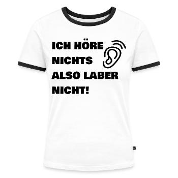 Ich höre nichts also laber nicht ! - Frauen Kontrast-T-Shirt - Weiß/Schwarz - Vorne - Selfina (174cm)