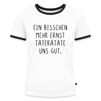 Ein bisschen mehr ernst täterätäte uns gut - Frauen Kontrast-T-Shirt - Weiß/Schwarz - Vorne - Selfina (174cm)