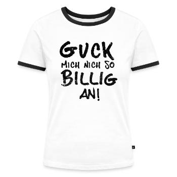GUCK MICH NICH SO BILLIG AN! U-BAHN SPRUCH - Frauen Kontrast-T-Shirt - Weiß/Schwarz - Vorne - Selfina (174cm)