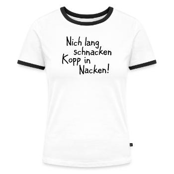 Nich lang schnacken Kopp in Nacken! - Frauen Kontrast-T-Shirt - Weiß/Schwarz - Vorne - Selfina (174cm)