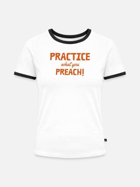 Practice what you preach - Frauen Kontrast-T-Shirt - Weiß/Schwarz