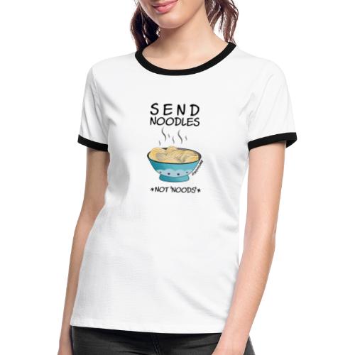 Amy's 'Send Noodles NOT noods' design (black txt) - Women's Ringer T-Shirt