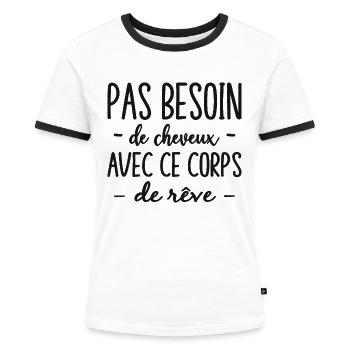 Humour Pas Besoin De Cheveux Avec Ce Corps De Rêve - T-shirt contrasté Femme - blanc/noir - Devant - Selfina (174cm)