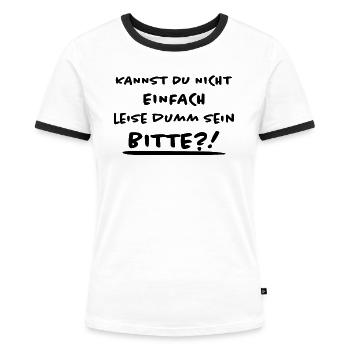 Leise Dumm Sein Lustiger Spruch Frech Fun Geschenk - Frauen Kontrast-T-Shirt - Weiß/Schwarz - Vorne - Selfina (174cm)